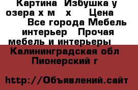 	 Картина“ Избушка у озера“х,м 40х50 › Цена ­ 6 000 - Все города Мебель, интерьер » Прочая мебель и интерьеры   . Калининградская обл.,Пионерский г.